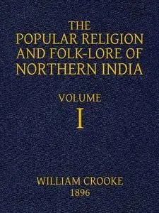 «The Popular Religion and Folk-Lore of Northern India, Vol. 1 (of 2)» by William Crooke