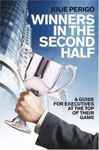 Winners in the Second Half: A Guide for Executives at the Top of their Game