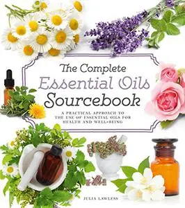 The Complete Essential Oils Sourcebook A Practical Approach to the Use of Essential Oils for Health and Well-Being