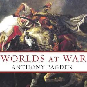 «Worlds at War: The 2,500-Year Struggle Between East and West» by Anthony Pagden