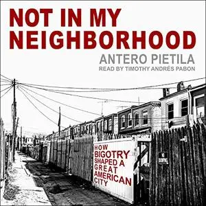 Not in My Neighborhood: How Bigotry Shaped a Great American City [Audiobook]