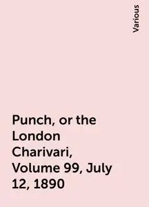 «Punch, or the London Charivari, Volume 99, July 12, 1890» by Various