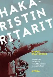 «Hakaristin ritarit – Suomalaiset SS-miehet, politiikka, uskonto ja sotarikokset» by André Swanström