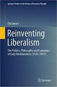 Reinventing Liberalism: The Politics, Philosophy and Economics of Early Neoliberalism (1920-1947)