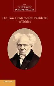 The Two Fundamental Problems of Ethics (The Cambridge Edition of the Works of Schopenhauer)