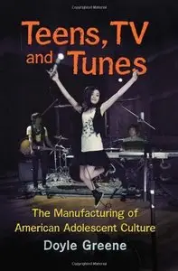 Teens, TV and Tunes: The Manufacturing of American Adolescent Culture
