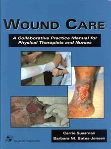Wound Care: A Collaborative Practice Manual for Physical Therapists and Nurses (Repost)