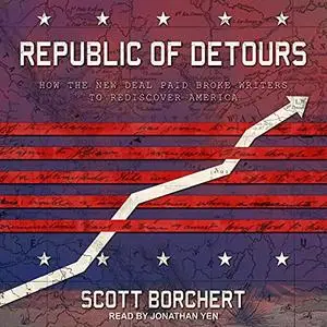 Republic of Detours: How the New Deal Paid Broke Writers to Rediscover America [Audiobook]