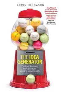 The Idea Generator : 15 Clever Thinking Tools to Create Winning Ideas Quickly