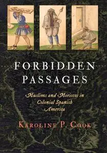 Forbidden Passages: Muslims and Moriscos in Colonial Spanish America