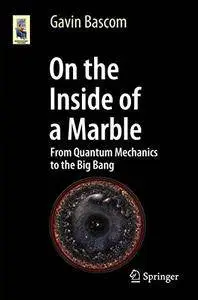 On the Inside of a Marble: From Quantum Mechanics to the Big Bang