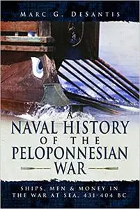 A Naval History of the Peloponnesian War: Ships, Men and Money in the War at Sea, 431-404 BC
