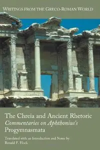 The Chreia and Ancient Rhetoric: Commentaries on Aphthonius's Progymnasmata (repost)