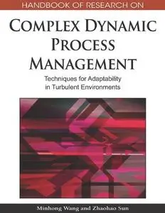 Handbook of Research on Complex Dynamic Process Management: Techniques for Adaptability in Turbulent Environments (repost)
