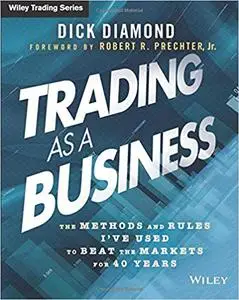 Trading as a Business: The Methods and Rules I've Used To Beat the Markets for 40 Years