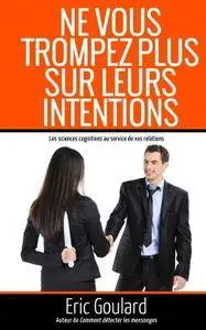 Eric Goulard, "Ne vous trompez plus sur leurs intentions: Les sciences cognitives au service de vos relations"