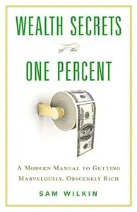 Wealth Secrets of the One Percent: A Modern Manual to Getting Marvelously, Obscenely Rich (Audiobook)