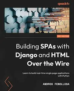 Building SPAs with Django and HTML Over the Wire: Learn to build real-time single page applications with Python