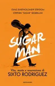 Craig B. Strydom, Stephen "Sugar" Segerman, "Sugar man. Vita, morte e resurrezione di Sixto Rodriguez"