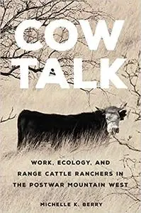 Cow Talk: Work, Ecology, and Range Cattle Ranchers in the Postwar Mountain West (Volume 8)