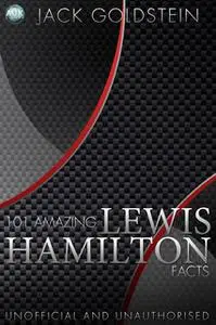 «101 Amazing Lewis Hamilton Facts» by Jack Goldstein