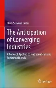 The Anticipation of Converging Industries: A Concept Applied to Nutraceuticals and Functional Foods [Repost]