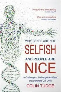 Why Genes Are Not Selfish and People Are Nice: A Challenge to the Dangerous Ideas that Dominate our Lives