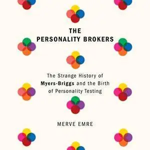 The Personality Brokers: The Strange History of Myers-Briggs and the Birth of Personality Testing [Audiobook]