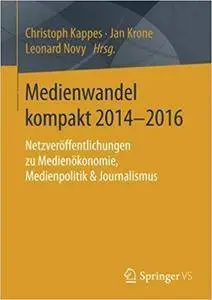 Medienwandel kompakt 2014–2016: Netzveröffentlichungen zu Medienökonomie, Medienpolitik & Journalismus