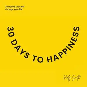 30 Days To Happiness: 30 Habits That Will Change Your Life! [Audiobook]