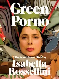 Green Porno: A Book and Short Films by Isabella Rossellini