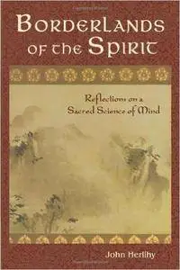 John Herlihy - Borderlands of the Spirit: Reflections on a Sacred Science of Mind