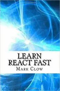 Learn React.js Fast: Over 250 pages of technical information and examples!