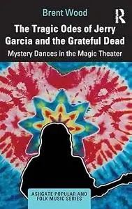 The Tragic Odes of Jerry Garcia and The Grateful Dead: Mystery Dances in the Magic Theater