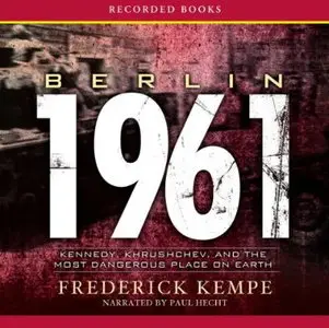 Berlin 1961: Kennedy, Khrushchev, and the Most Dangerous Place on Earth [Audiobook] {Repost}