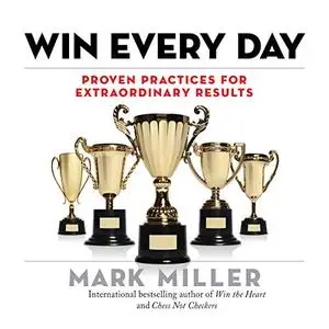 Win Every Day: Proven Practices for Extraordinary Results [Audiobook]