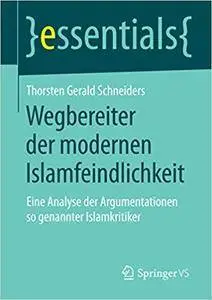Wegbereiter der modernen Islamfeindlichkeit: Eine Analyse der Argumentationen so genannter Islamkritiker