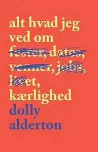 «Alt hvad jeg ved om kærlighed» by Dolly Alderton