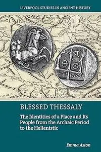 Blessed Thessaly: The Identities of a Place and Its People from the Archaic Period to the Hellenistic