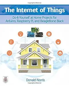 The Internet of Things: Do-It-Yourself at Home Projects for Arduino, Raspberry Pi and BeagleBone Black