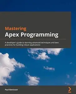 Mastering Apex Programming: A developer’s guide to learning advanced techniques and best practices for building robust (repost)