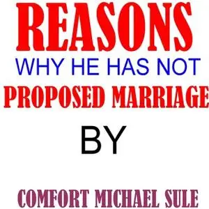 «Reasons Why He Has Not Proposed Marriage» by Comfort Michael Sule