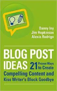 Blog Post Ideas: 21 Proven Ways to Create Compelling Content and Kiss Writer's Block Goodbye