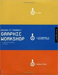 Design It Yourself Graphic Workshop: A Step-By-Step Guide
