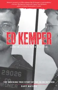 Ed Kemper: Conversations with a Killer: The Shocking True Story of the Co-Ed Butcher (Conversations with a Killer)