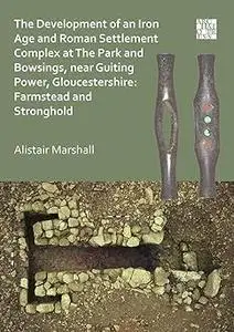 The Development of an Iron Age and Roman Settlement Complex at The Park and Bowsings, near Guiting Power, Gloucestershir