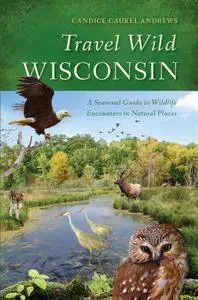 Travel Wild Wisconsin: A Seasonal Guide to Wildlife Encounters in Natural Places