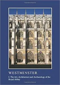 Westminster Part I: The Art, Architecture and Archaeology of the Royal Abbey