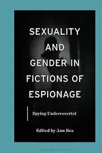 Sexuality and Gender in Fictions of Espionage: Spying Undercover