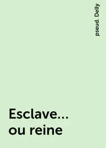 «Esclave… ou reine» by pseud. Delly